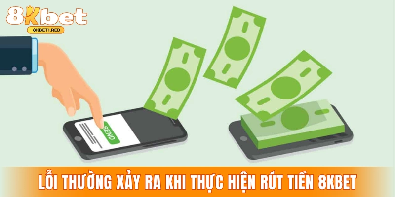 Lỗi thường xảy ra khi thực hiện giao dịch rút tiền 8KBET